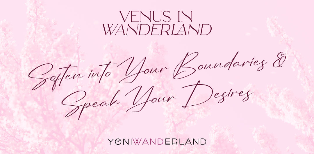 Venus in Wanderland: Soften into Your Boundaries & Speak Your Desires